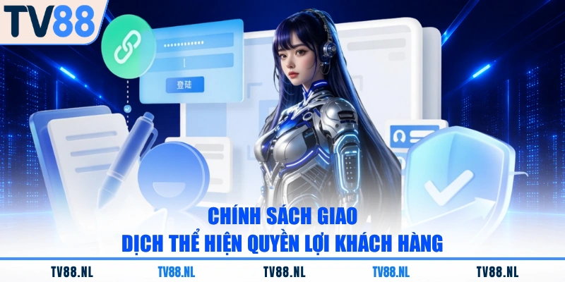 Chính sách giao dịch thể hiện quyền lợi khách hàng