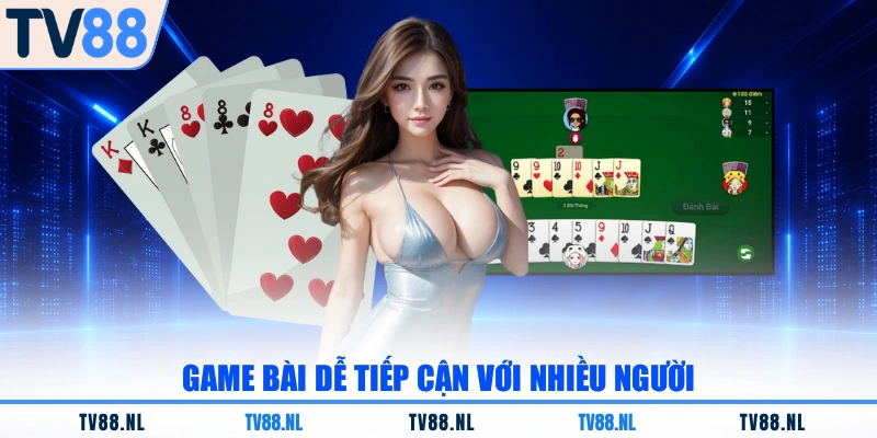 Game bài dễ tiếp cận với nhiều người
