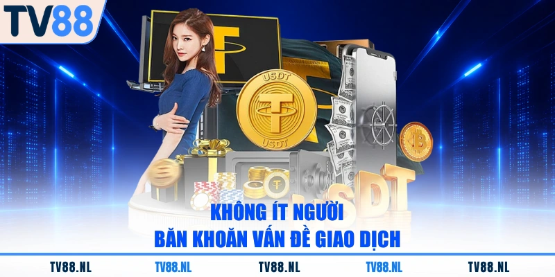 Không ít người băn khoăn vấn đề giao dịch